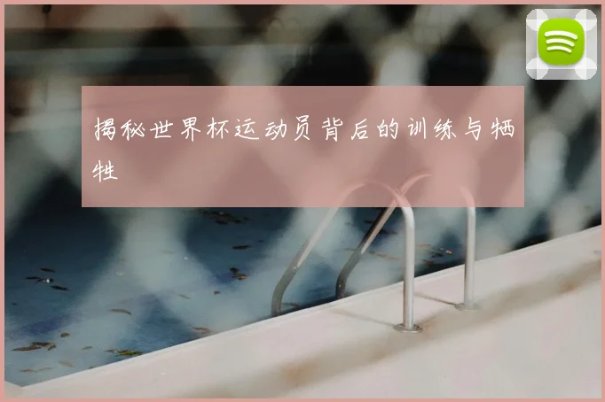 揭秘世界杯运动员背后的训练与牺牲