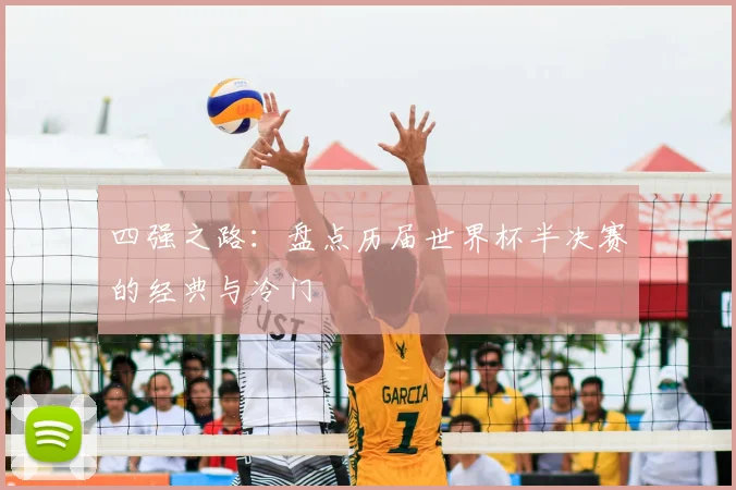 四强之路:盘点历届世界杯半决赛的经典与冷门