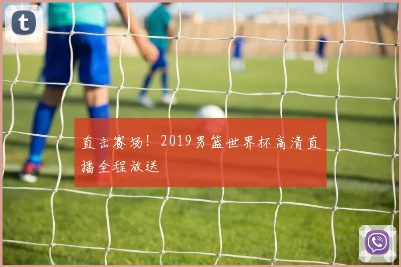 直击赛场！2019男篮世界杯高清直播全程放送