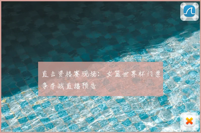 直击资格赛现场：女篮世界杯门票争夺战直播预告